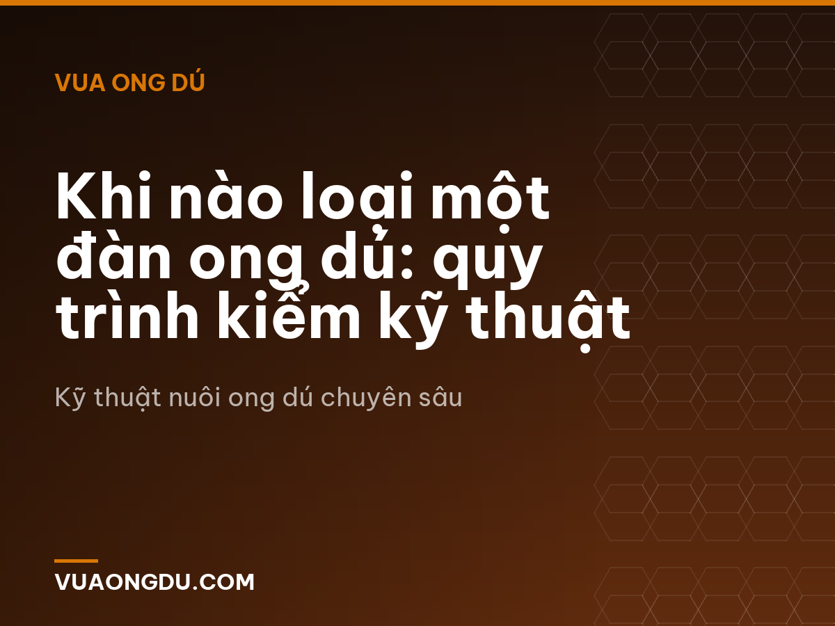 Khi nào loại một đàn ong dú: quy trình kiểm kỹ thuật