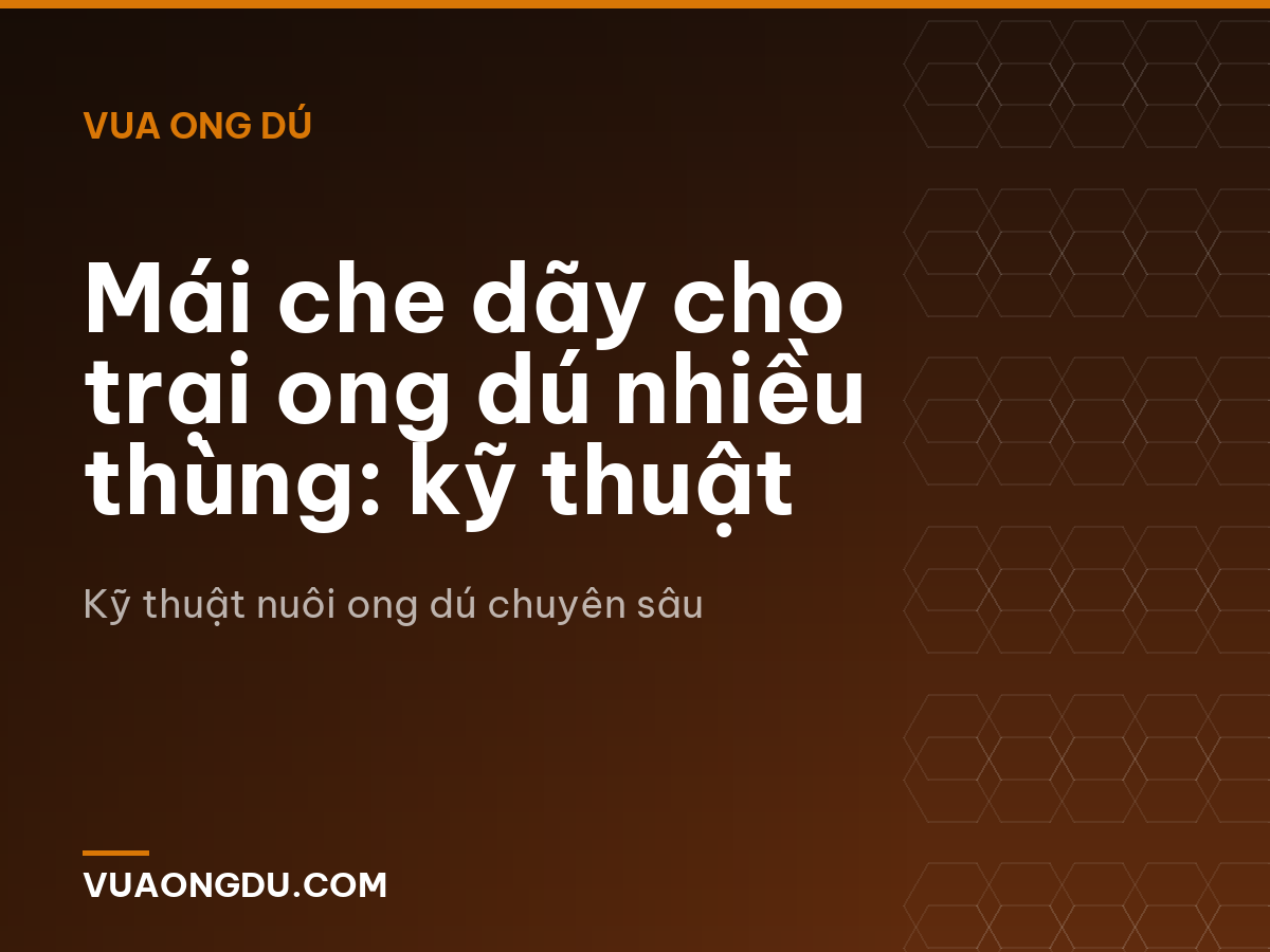 Mái che dãy cho trại ong dú nhiều thùng: kỹ thuật