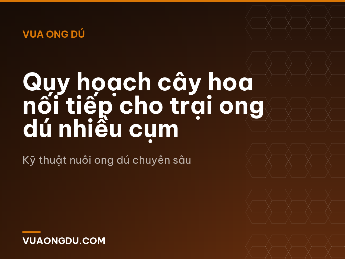 Quy hoạch cây hoa nối tiếp cho trại ong dú nhiều cụm