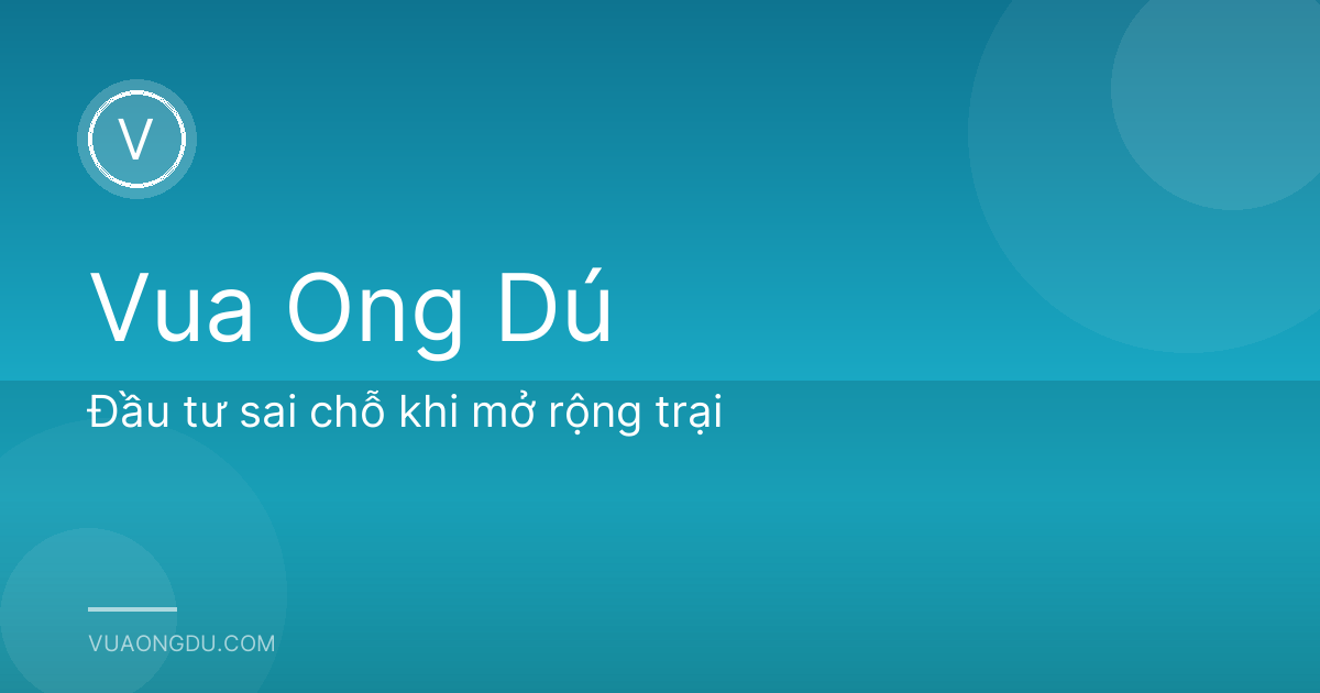 Đầu tư sai chỗ khi mở rộng trại
